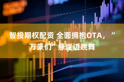 智投期权配资 全面拥抱OTA，“万豪们”悬崖边跳舞