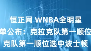 恒正网 WNBA全明星队伍阵容名单公布：克拉克队第一顺位选中波士顿
