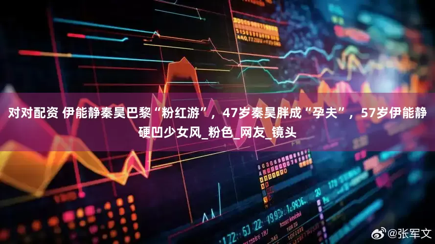 对对配资 伊能静秦昊巴黎“粉红游”，47岁秦昊胖成“孕夫”，57岁伊能静硬凹少女风_粉色_网友_镜头